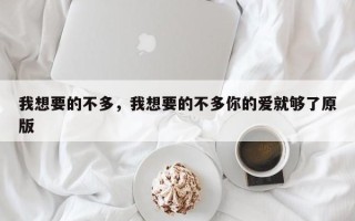 我想要的不多，我想要的不多你的爱就够了原版