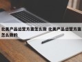 北美产品运营方案怎么做 北美产品运营方案怎么做的