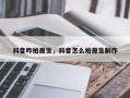 抖音咋拍原生，抖音怎么拍原生制作