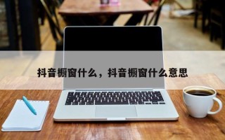 抖音橱窗什么，抖音橱窗什么意思