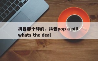 抖音那个砰的，抖音pop a pill whats the deal