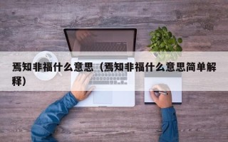 焉知非福什么意思（焉知非福什么意思简单解释）