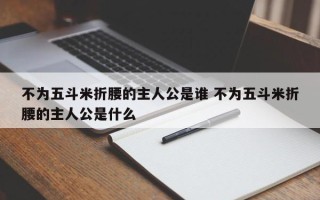 不为五斗米折腰的主人公是谁 不为五斗米折腰的主人公是什么