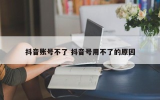 抖音账号不了 抖音号用不了的原因