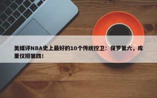 美媒评NBA史上最好的10个传统控卫：保罗第六，库里仅排第四！