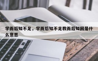 学而后知不足，学而后知不足教而后知困是什么意思