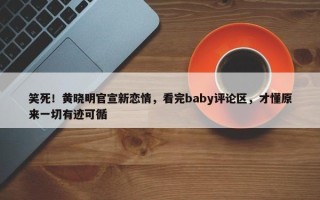 笑死！黄晓明官宣新恋情，看完baby评论区，才懂原来一切有迹可循