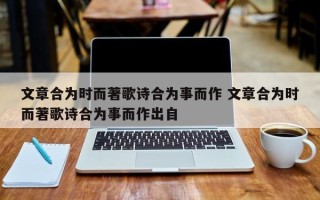 文章合为时而著歌诗合为事而作 文章合为时而著歌诗合为事而作出自