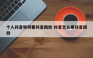 个人抖音如何看抖音回放 抖音怎么看抖音回放