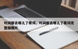 时间都去哪儿了歌词，时间都去哪儿了歌词完整版图片