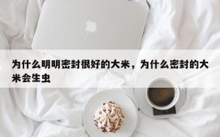 为什么明明密封很好的大米，为什么密封的大米会生虫