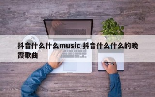 抖音什么什么music 抖音什么什么的晚霞歌曲