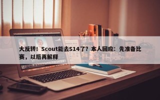 大反转！Scout能去S14了？本人回应：先准备比赛，以后再解释