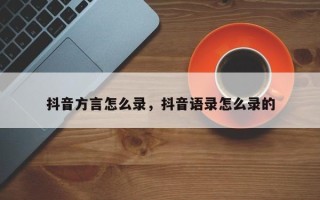 抖音方言怎么录，抖音语录怎么录的