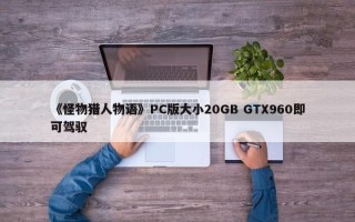 《怪物猎人物语》PC版大小20GB GTX960即可驾驭