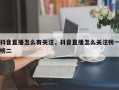 抖音直播怎么有关注，抖音直播怎么关注榜一榜二