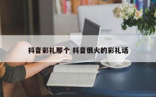 抖音彩礼那个 抖音很火的彩礼话