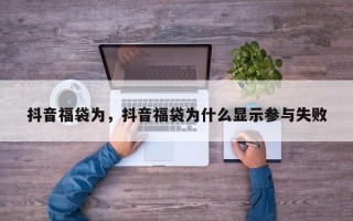 抖音福袋为，抖音福袋为什么显示参与失败