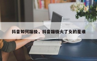 抖音如何蹦极，抖音蹦极火了女的是谁