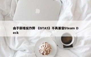 由于新增反作弊 《GTA5》不再兼容Steam Deck