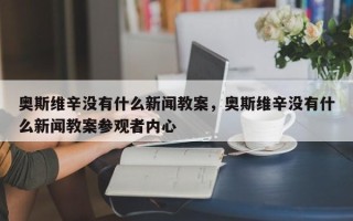 奥斯维辛没有什么新闻教案，奥斯维辛没有什么新闻教案参观者内心