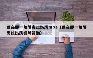 我在那一角落患过伤风mp3（我在那一角落患过伤风钢琴简谱）