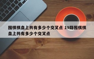 围棋棋盘上共有多少个交叉点 19路围棋棋盘上共有多少个交叉点