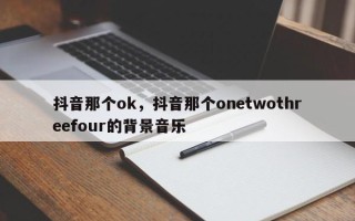 抖音那个ok，抖音那个onetwothreefour的背景音乐