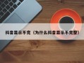 抖音显示不完（为什么抖音显示不完整）