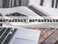 继任产品运营怎么写，继任产品运营怎么写文案