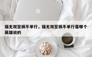 福无双至祸不单行，福无双至祸不单行是哪个英雄说的