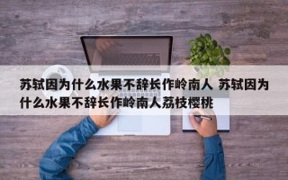 苏轼因为什么水果不辞长作岭南人 苏轼因为什么水果不辞长作岭南人荔枝樱桃