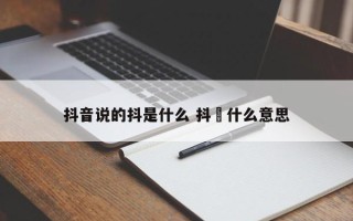 抖音说的抖是什么 抖咅什么意思