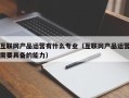 互联网产品运营有什么专业（互联网产品运营需要具备的能力）