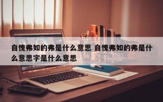 自愧弗如的弗是什么意思 自愧弗如的弗是什么意思字是什么意思