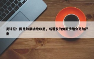 足球报：国足如果输给印尼，所引发的负面情绪会更加严重