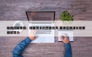 施魏因施泰格：格雷茨卡仍然很优秀 赛季还很漫长他要继续努力