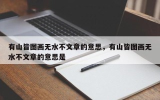 有山皆图画无水不文章的意思，有山皆图画无水不文章的意思是