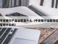 平安银行产品运营是什么（平安银行运营岗位是做什么的）