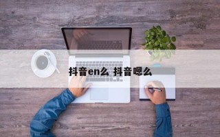 抖音en么 抖音嗯么