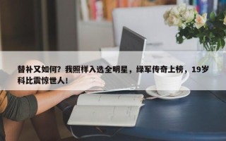 替补又如何？我照样入选全明星，绿军传奇上榜，19岁科比震惊世人！