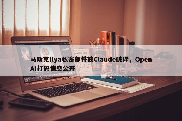 马斯克Ilya私密邮件被Claude破译，OpenAI打码信息公开-第1张图片-千儒阁