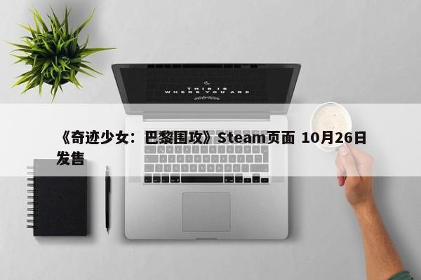 《奇迹少女：巴黎围攻》Steam页面 10月26日发售-第1张图片-千儒阁